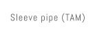 Sleeve pipe (TAM)