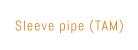 Sleeve pipe (TAM)